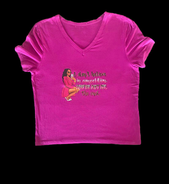 I DON'T BELIEVE IN COMPETITION, YOUR NOT ME, THE END - WOMEN'S TSHIRT