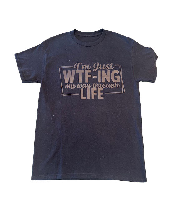 I'M JUST WTF-ING MY WAY THROUGH LIFE